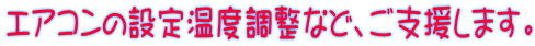 エアコンの設定温度調整など、ご支援します。