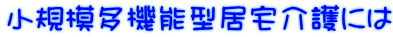 小規模多機能型居宅介護には