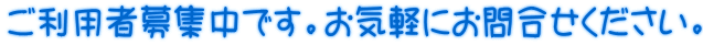 ご利用者募集中です。お気軽にお問合せください。