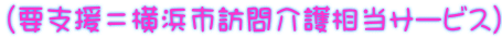 (要支援=横浜市訪問介護相当サービス)